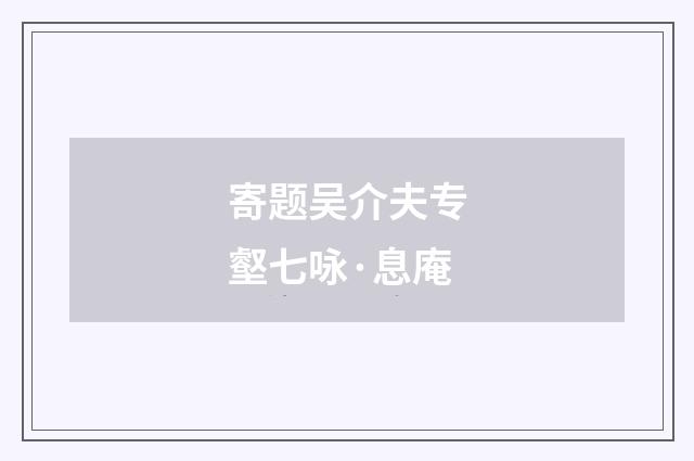 寄题吴介夫专壑七咏·息庵