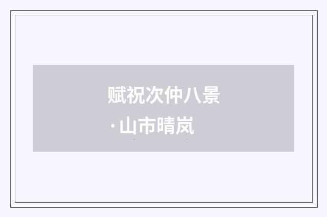 赋祝次仲八景·山市晴岚