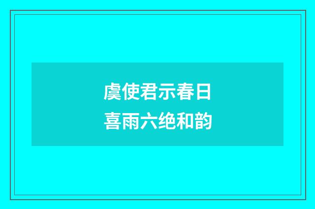 虞使君示春日喜雨六绝和韵
