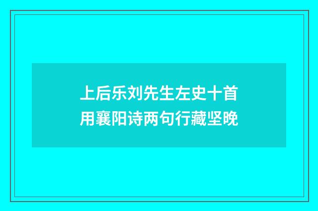 上后乐刘先生左史十首用襄阳诗两句行藏坚晚