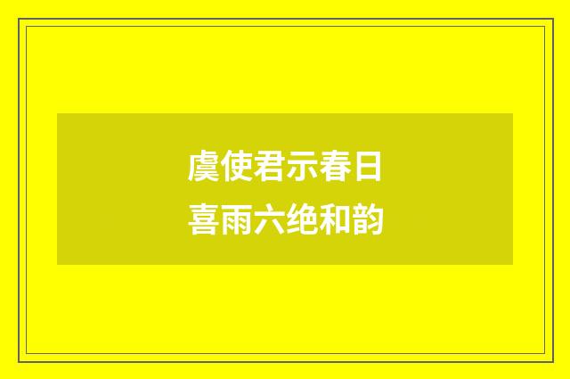 虞使君示春日喜雨六绝和韵