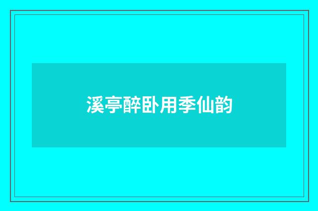 溪亭醉卧用季仙韵