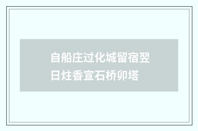 自船庄过化城留宿翌日炷香宣石桥卯塔