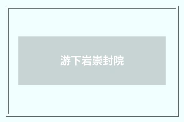 游下岩崇封院