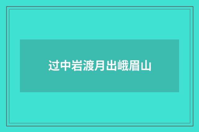 过中岩渡月出峨眉山