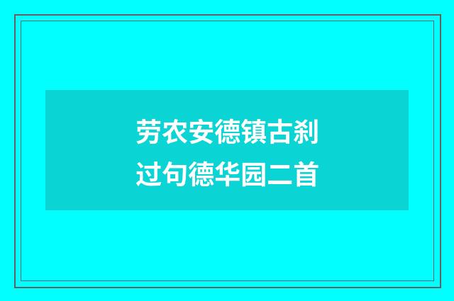 劳农安德镇古刹过句德华园二首