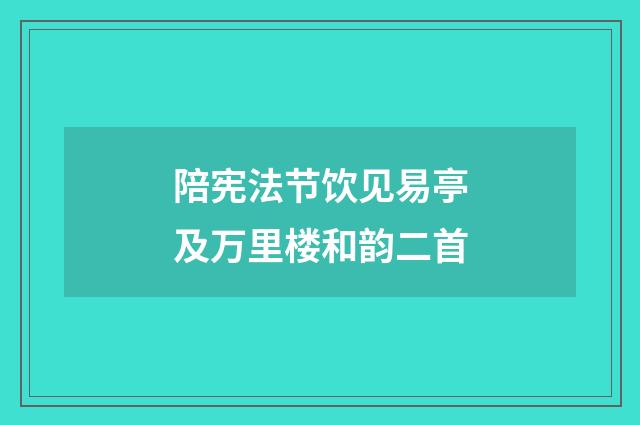 陪宪法节饮见易亭及万里楼和韵二首