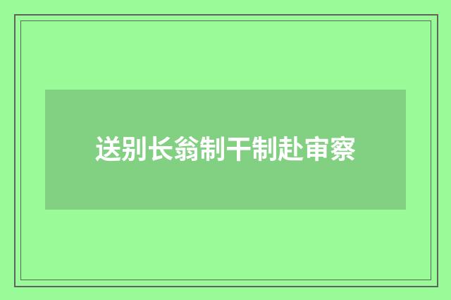 送别长翁制干制赴审察