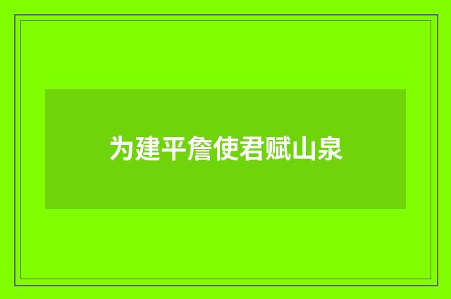 为建平詹使君赋山泉