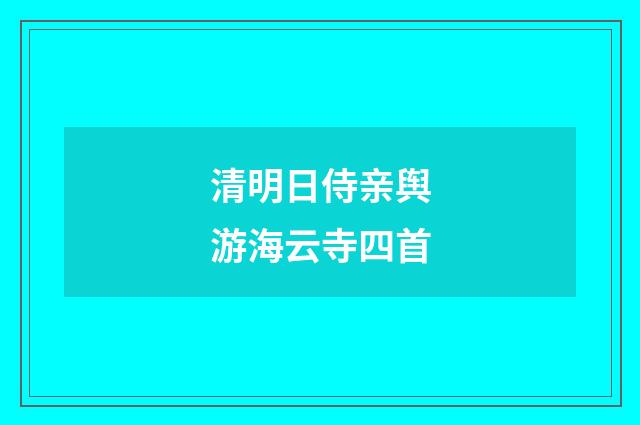 清明日侍亲舆游海云寺四首