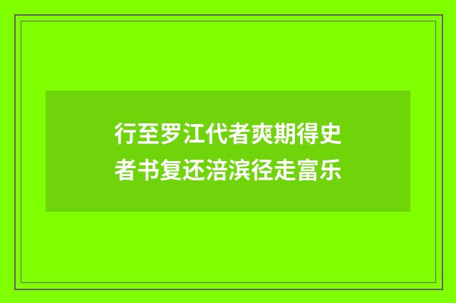 行至罗江代者爽期得史者书复还涪滨径走富乐