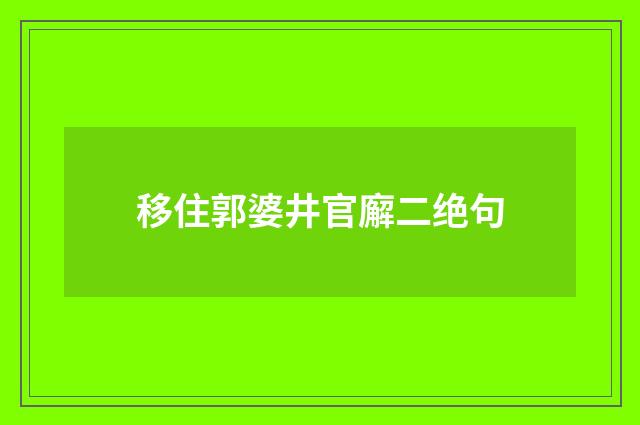 移住郭婆井官廨二绝句