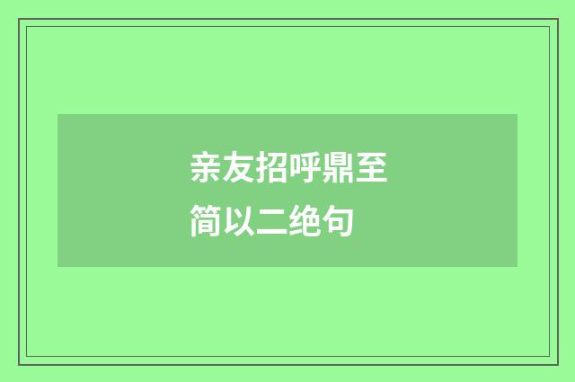 亲友招呼鼎至简以二绝句