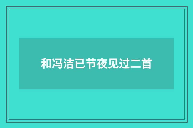 和冯洁已节夜见过二首