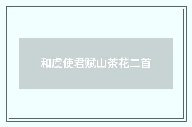 和虞使君赋山茶花二首