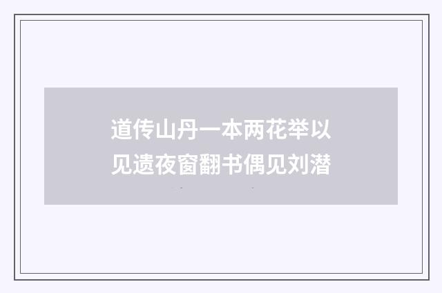 道传山丹一本两花举以见遗夜窗翻书偶见刘潜