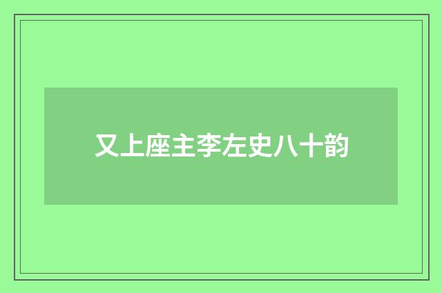 又上座主李左史八十韵