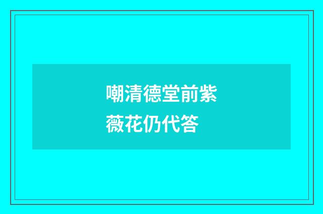 嘲清德堂前紫薇花仍代答
