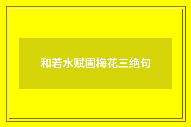 和若水赋圃梅花三绝句
