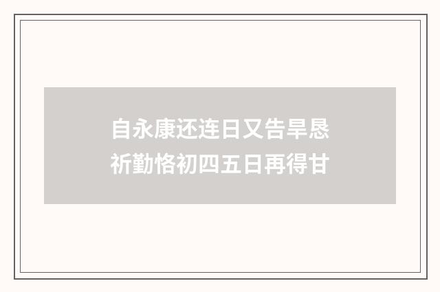 自永康还连日又告旱恳祈勤恪初四五日再得甘