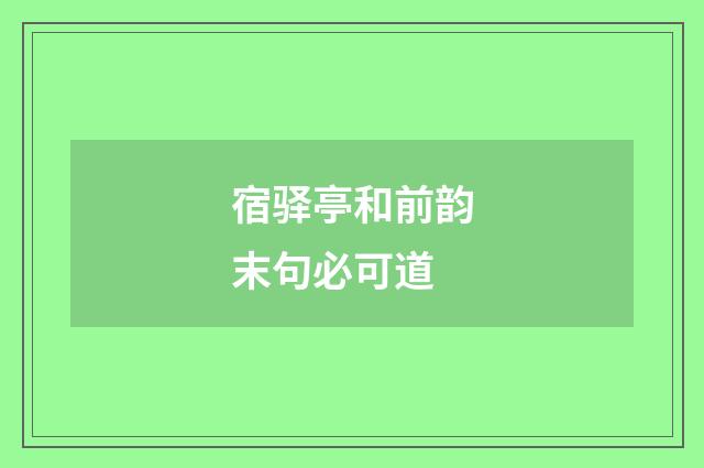宿驿亭和前韵末句必可道