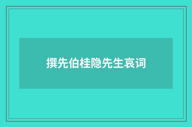 撰先伯桂隐先生哀词