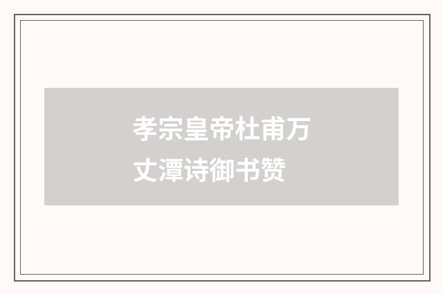 孝宗皇帝杜甫万丈潭诗御书赞