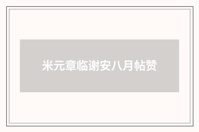 米元章临谢安八月帖赞