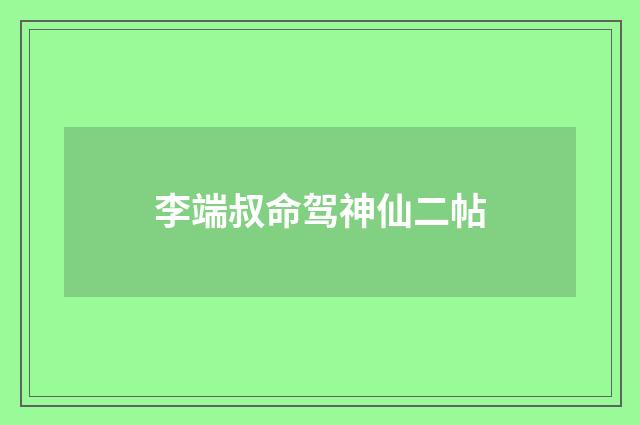 李端叔命驾神仙二帖