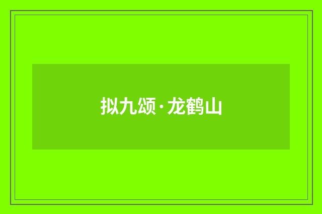 拟九颂·龙鹤山