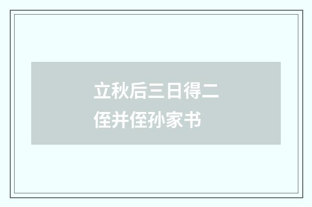 立秋后三日得二侄并侄孙家书