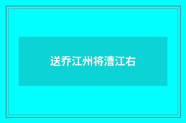 送乔江州将漕江右