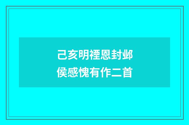 己亥明禋恩封邺侯感愧有作二首