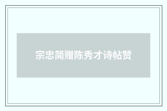 宗忠简赠陈秀才诗帖赞
