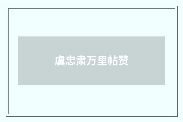 虞忠肃万里帖赞