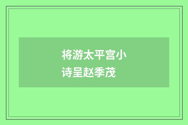 将游太平宫小诗呈赵季茂