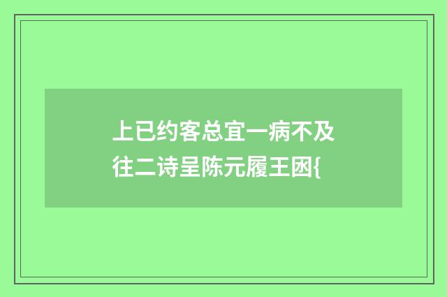 上已约客总宜一病不及往二诗呈陈元履王囦{