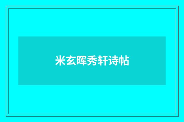 米玄晖秀轩诗帖