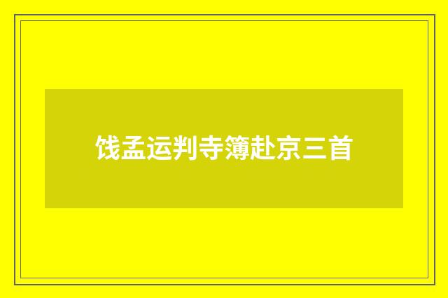 饯孟运判寺簿赴京三首