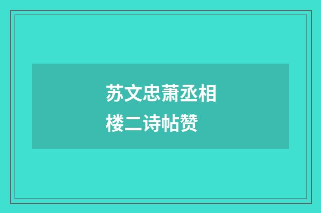 苏文忠萧丞相楼二诗帖赞
