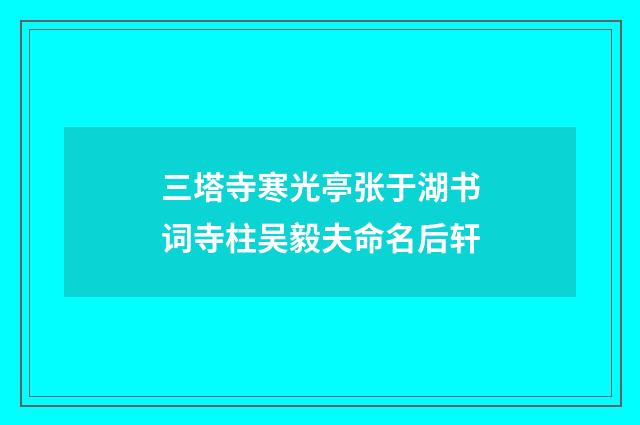 三塔寺寒光亭张于湖书词寺柱吴毅夫命名后轩