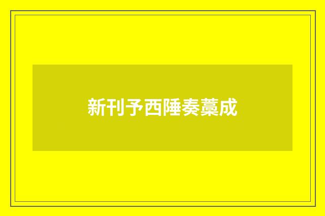新刊予西陲奏藁成