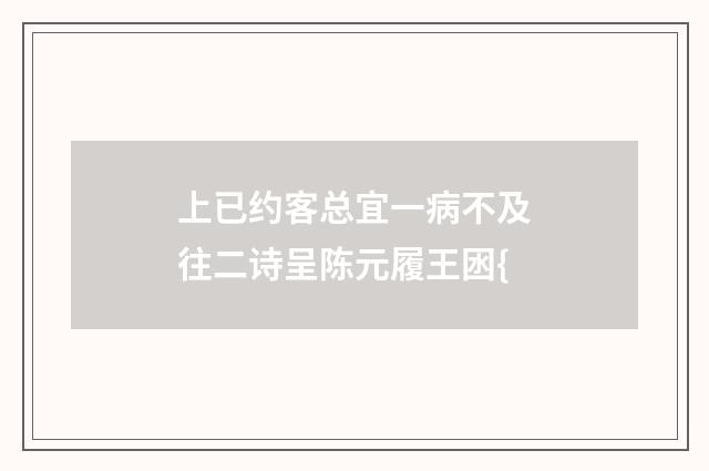 上已约客总宜一病不及往二诗呈陈元履王囦{