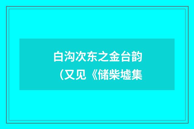 白沟次东之金台韵（又见《储柴墟集