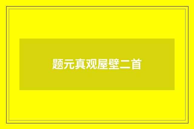 题元真观屋壁二首