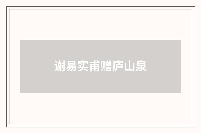 谢易实甫赠庐山泉