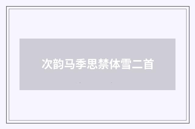 次韵马季思禁体雪二首