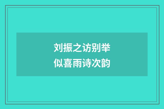 刘振之访别举似喜雨诗次韵