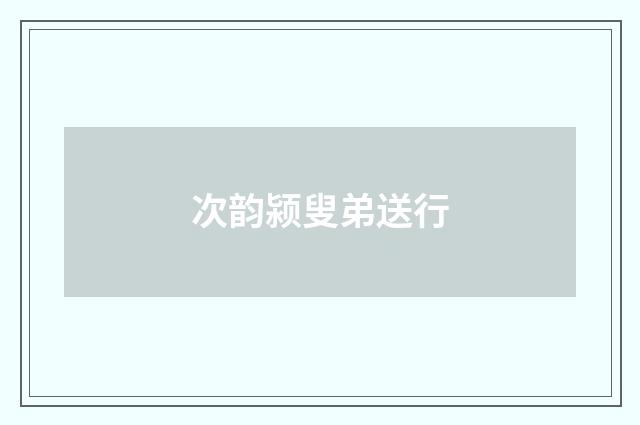 次韵颍叟弟送行