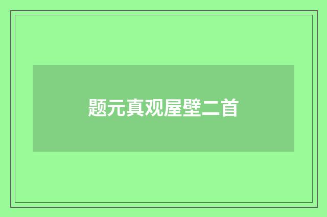 题元真观屋壁二首
